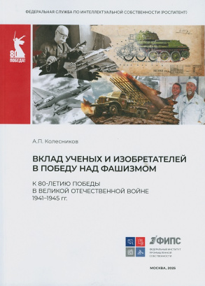 Колесников, А. П. Вклад ученых и изобретателей в победу над фашизмом: к 80-летию победы в Великой Отечественной войне 1941-1945 гг./ А. П. Колесников; рец.: Т. В. Кузнецова, А. А. Токарева; Роспатент; ФИПС. - Москва : ФИПС, 2025.